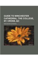 Guide to Winchester Cathedral, the College, St. Cross, &C