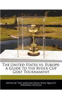 The United States vs. Europe: A Guide to the Ryder Cup Golf Tournament