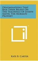 Denominations That Base Their Beliefs on the Teachings of Joseph Smith, the Mormon Prophet