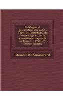 Catalogue Et Description Des Objets D'Art, de L'Antiquite, Du Moyen Age Et de La Renaissance, Exposees Au Musee