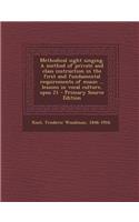 Methodical Sight Singing. a Method of Private and Class Instruction in the First and Fundamental Requirements of Music ... Lessons in Vocal Culture, Opus 21