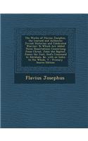 The Works of Flavius Josephus, the Learned and Authentic Jewish Historian and Celebrated Warrior: To Which Are Added Three Dissertations Concerning Je
