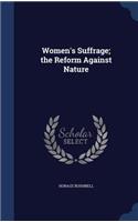 Women's Suffrage; the Reform Against Nature