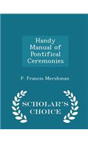 Handy Manual of Pontifical Ceremonies - Scholar's Choice Edition