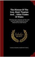 The History of the Iron, Steel, Tinplate and ... Other Trades of Wales