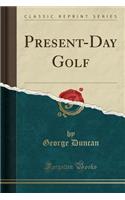 Present-Day Golf (Classic Reprint)