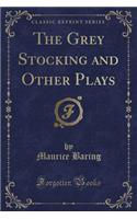 The Grey Stocking and Other Plays (Classic Reprint)