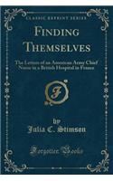Finding Themselves: The Letters of an American Army Chief Nurse in a British Hospital in France (Classic Reprint)