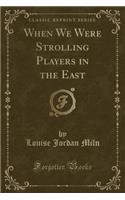When We Were Strolling Players in the East (Classic Reprint)