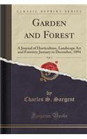 Garden and Forest, Vol. 7: A Journal of Horticulture, Landscape Art and Forestry; January to December, 1894 (Classic Reprint)