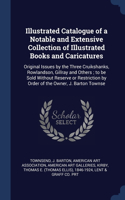 Illustrated Catalogue of a Notable and Extensive Collection of Illustrated Books and Caricatures: Original Issues by the Three Cruikshanks, Rowlandson, Gillray and Others; to be Sold Without Reserve or Restriction by Order of the Owner, J. Barton