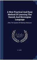 New Practical And Easy Method Of Learning The Danish And Norwegian Language: After The System Of Mathias Meissner