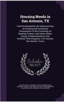 Housing Needs in San Antonio, TX: Field Hearing Before the Subcommittee on Housing and Community Development of the Committee on Banking, Finance, and Urban Affairs, House of Represe