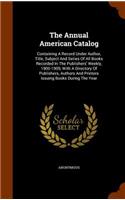 The Annual American Catalog: Containing A Record Under Author, Title, Subject And Series Of All Books Recorded In The Publishers' Weekly, 1900-1909, With A Directory Of Publishe(English)