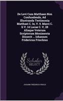 De Levi Cum Matthaeo Non Confundendo, Ad Illustranda Testimonia Matthaei C. Ix, V. 9. Marci C. Ii V. 14 Lucae C. V, 28 Aliaque Veterum Scriptorum Monimenta Disserit ... Iohannes Fridericus Frischius