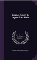 Colonel Robert G. Ingersoll As He Is
