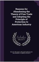 Reasons for Abandoning the Theory of Free Trade and Adopting the Principle of Protection to American Industry