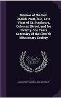 Memoir of the Rev. Josiah Pratt, B.D., Late Vicar of St. Stephen's, Coleman Street, and for Twenty-one Years Secretary of the Church Missionary Society