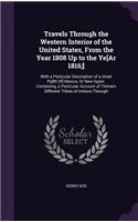 Travels Through the Western Interior of the United States, From the Year 1808 Up to the Ye[Ar 1816;]: With a Particular Description of a Great Pa[Rt Of] Mexico, Or New-Spain. Containing, a Particular Account of Thirteen Different Tribes of Indians Th