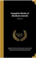 Complete Works of Abraham Lincoln; Volume 15