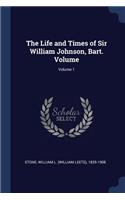 The Life and Times of Sir William Johnson, Bart. Volume; Volume 1