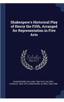 Shakespere's Historical Play of Henry the Fifth, Arranged for Representation in Five Acts