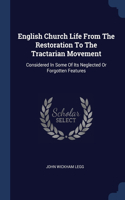 English Church Life From The Restoration To The Tractarian Movement: Considered In Some Of Its Neglected Or Forgotten Features