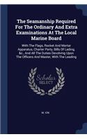 The Seamanship Required For The Ordinary And Extra Examinations At The Local Marine Board