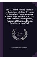 The O'Connor Family; Families of Daniel and Mathias O'Connor of Corsallagh House, Achonry County, Sligo, Ireland, A.D. 1750, With Notes on the Hagadorn, Furman, Williams and Eaton Families, of New York