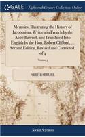 Memoirs, Illustrating the History of Jacobinism, Written in French by the Abbé Barruel, and Translated Into English by the Hon. Robert Clifford, ... Second Edition, Revised and Corrected. of 4; Volume 3