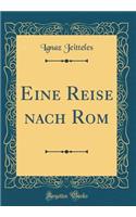 Eine Reise Nach ROM (Classic Reprint)
