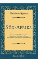 SÃ¼d-Afrika: Natur-Und Kulturbilder Mit Einer Historischen Einleitung Und Einer AusfÃ¼hrlichen Uebersicht Der Neueren Reisen (Classic Reprint): Natur-Und Kulturbilder Mit Einer Historischen Einleitung Und Einer AusfÃ¼hrlichen Uebersicht Der Neueren Reisen (Classic Reprint)