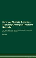Reversing Neonatal Ichthyosis-Sclerosing Cholangitis Syndrome Naturally the Raw Vegan Plant-Based Detoxification & Regeneration Workbook for Healing Patients. Volume 2
