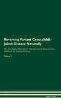 Reversing Variant Creutzfeldt-Jakob Disease: Naturally the Raw Vegan Plant-Based Detoxification & Regeneration Workbook for Healing Patients. Volume 2