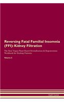 Reversing Fatal Familial Insomnia (FFI): Kidney Filtration The Raw Vegan Plant-Based Detoxification & Regeneration Workbook for Healing Patients. Volume 5