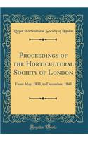 Proceedings of the Horticultural Society of London: From May, 1833, to December, 1843 (Classic Reprint)