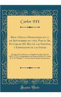 Real Cédula Despachada En 11 de Septiembre de 1767. Por El Sr. D. Carlos III. Rey de Las Españas, Y Emperador de Las Indias: En Que Fe Confirman, Y Amplían Las Que Año de 1691. Y 1725. Despacharon Los Señores Reyes D. Carlos II. Y D. Phelipe V. Á Fa