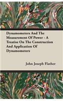 Dynamometers and the Measurement of Power - A Treatise on the Construction and Application of Dynamometers: A Treatise on the Construction and Application of Dynamometers