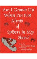 Am I Grown Up When I'm Not Afraid of Spiders In My Shoes?