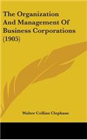The Organization And Management Of Business Corporations (1905)