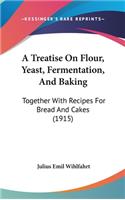 A Treatise On Flour, Yeast, Fermentation, And Baking