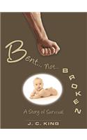 Bent . . . Not . . . Broken: A Story of Survival