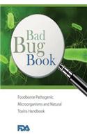 Bad Bug Book: Foodborne Pathogenic Microorganisms and Natural Toxins Handbook