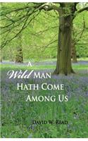 Wild Man Hath Come Among Us