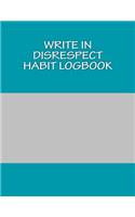 Write In Disrespect Habit Logbook: Blank Books You Can Write In