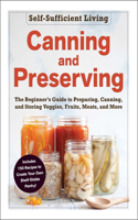 Canning and Preserving: The Beginner's Guide to Preparing, Canning, and Storing Veggies, Fruits, Meats, and More(Self-Sufficient Living Series)
