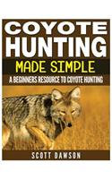 Coyote Hunting Made Simple: A Beginners Resource To Coyote Hunting(English)