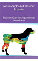 Swiss Shorthaired Pinscher Activities Swiss Shorthaired Pinscher Tricks, Games & Agility Includes: Swiss Shorthaired Pinscher Beginner to Advanced Tricks, Fun Games, Agility & More