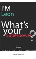 I'm a Leon, What's Your Superpower ? Unique customized Journal Gift for Leon - Journal with beautiful colors, 120 Page, Thoughtful Cool Present for Leon ( Leon notebook)