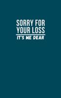Sorry for your loss it's me dear: Final Thoughts, Wishes, Important Information about Belongings, Business Affairs and Opinions for left Behind - Journal Gift, 6x9, 110 Pages